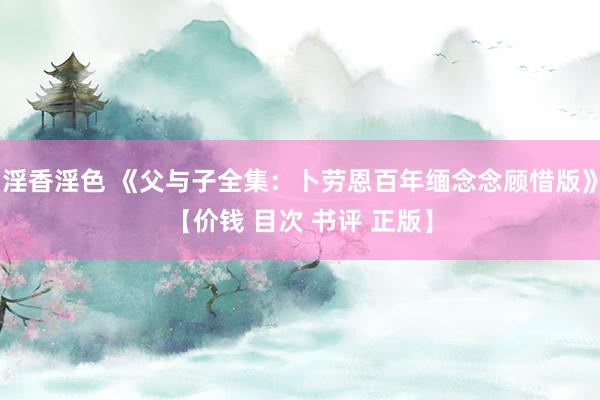 淫香淫色 《父与子全集：卜劳恩百年缅念念顾惜版》【价钱 目次 书评 正版】