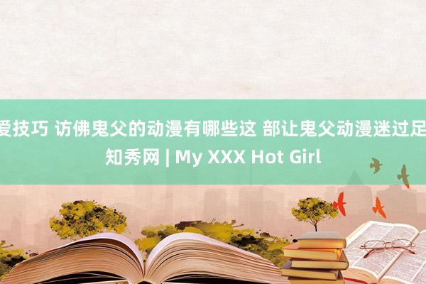 性爱技巧 访佛鬼父的动漫有哪些这 部让鬼父动漫迷过足隐 知秀网 | My XXX Hot Girl