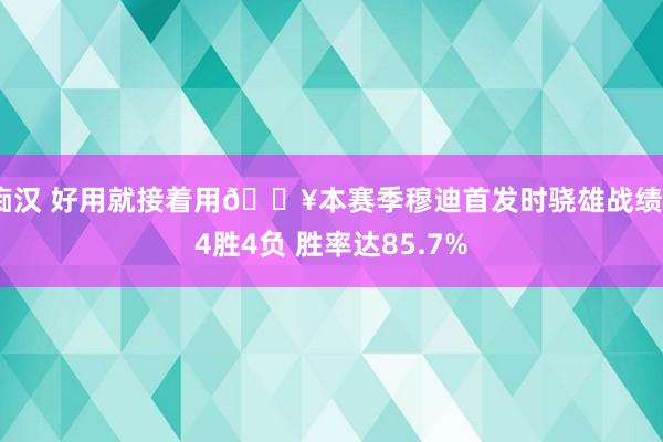 痴汉 好用就接着用🔥本赛季穆迪首发时骁雄战绩24胜4负 胜率达85.7%